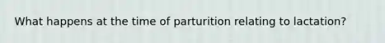 What happens at the time of parturition relating to lactation?