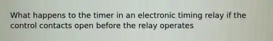 What happens to the timer in an electronic timing relay if the control contacts open before the relay operates