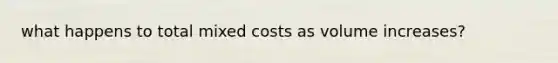 what happens to total mixed costs as volume increases?