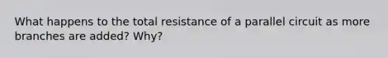 What happens to the total resistance of a parallel circuit as more branches are added? Why?