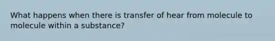 What happens when there is transfer of hear from molecule to molecule within a substance?