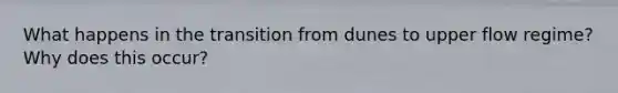 What happens in the transition from dunes to upper flow regime? Why does this occur?