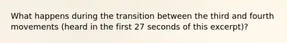 What happens during the transition between the third and fourth movements (heard in the first 27 seconds of this excerpt)?