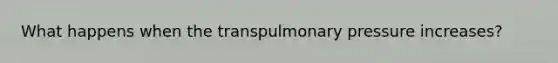 What happens when the transpulmonary pressure increases?