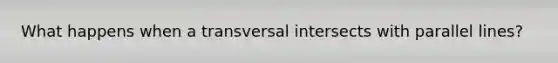 What happens when a transversal intersects with parallel lines?