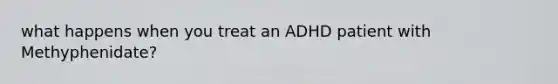 what happens when you treat an ADHD patient with Methyphenidate?