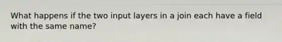 What happens if the two input layers in a join each have a field with the same name?