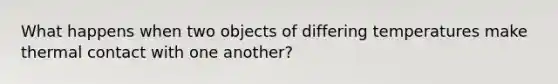 What happens when two objects of differing temperatures make thermal contact with one another?