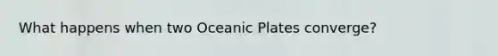 What happens when two Oceanic Plates converge?