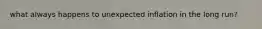 what always happens to unexpected inflation in the long run?