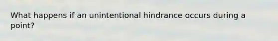 What happens if an unintentional hindrance occurs during a point?