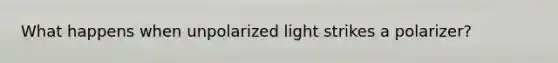 What happens when unpolarized light strikes a polarizer?