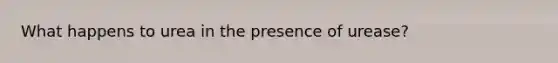 What happens to urea in the presence of urease?