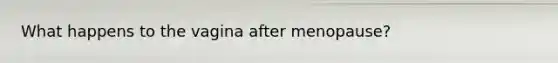 What happens to the vagina after menopause?