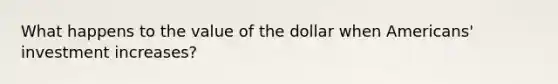 What happens to the value of the dollar when Americans' investment increases?