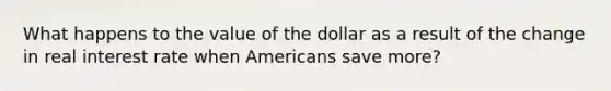 What happens to the value of the dollar as a result of the change in real interest rate when Americans save more?