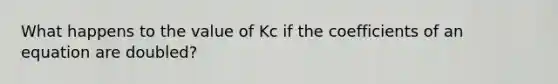 What happens to the value of Kc if the coefficients of an equation are doubled?