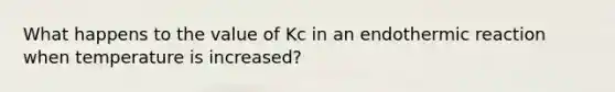 What happens to the value of Kc in an endothermic reaction when temperature is increased?