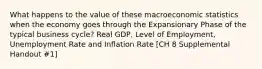 What happens to the value of these macroeconomic statistics when the economy goes through the Expansionary Phase of the typical business cycle? Real GDP, Level of Employment, Unemployment Rate and Inflation Rate [CH 8 Supplemental Handout #1]