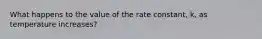 What happens to the value of the rate constant, k, as temperature increases?