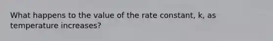 What happens to the value of the rate constant, k, as temperature increases?