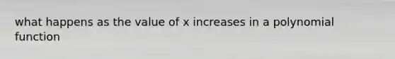 what happens as the value of x increases in a polynomial function