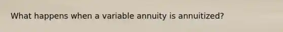 What happens when a variable annuity is annuitized?