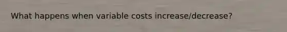 What happens when variable costs increase/decrease?