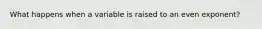 What happens when a variable is raised to an even exponent?