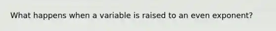 What happens when a variable is raised to an even exponent?