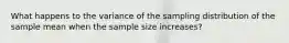 What happens to the variance of the sampling distribution of the sample mean when the sample size increases?