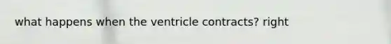 what happens when the ventricle contracts? right