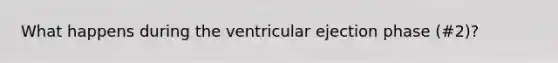 What happens during the ventricular ejection phase (#2)?