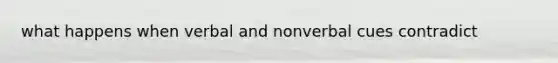 what happens when verbal and nonverbal cues contradict