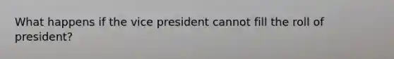 What happens if the vice president cannot fill the roll of president?