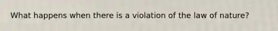 What happens when there is a violation of the law of nature?