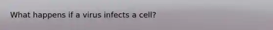 What happens if a virus infects a cell?