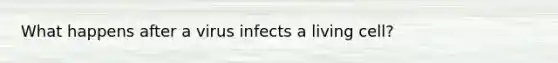 What happens after a virus infects a living cell?