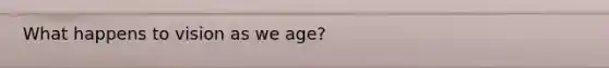 What happens to vision as we age?