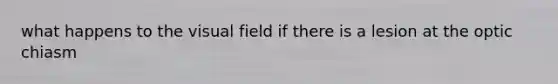 what happens to the visual field if there is a lesion at the optic chiasm