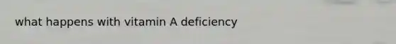 what happens with vitamin A deficiency