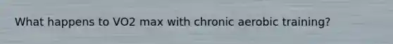 What happens to VO2 max with chronic aerobic training?