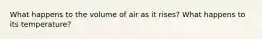 What happens to the volume of air as it rises? What happens to its temperature?