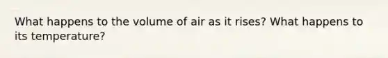 What happens to the volume of air as it rises? What happens to its temperature?