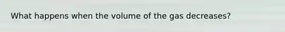 What happens when the volume of the gas decreases?