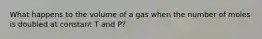 What happens to the volume of a gas when the number of moles is doubled at constant T and P?