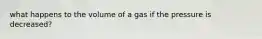 what happens to the volume of a gas if the pressure is decreased?