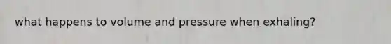 what happens to volume and pressure when exhaling?