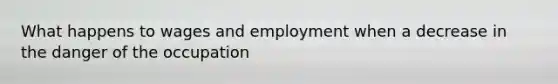 What happens to wages and employment when a decrease in the danger of the occupation