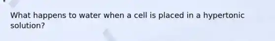 What happens to water when a cell is placed in a hypertonic solution?